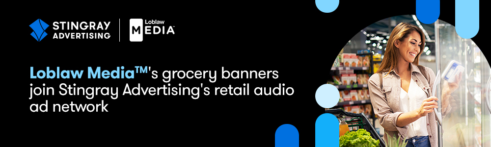 Stingray Advertising and Loblaw Media Team Up to Launch Audio Advertising in Loblaw Grocery Stores 